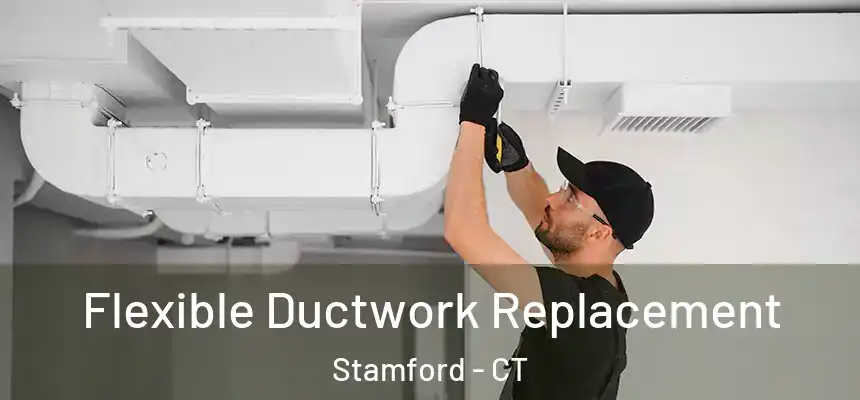  Flexible Ductwork Replacement Stamford - CT