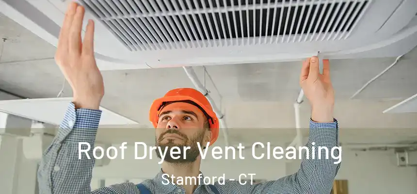  Roof Dryer Vent Cleaning Stamford - CT