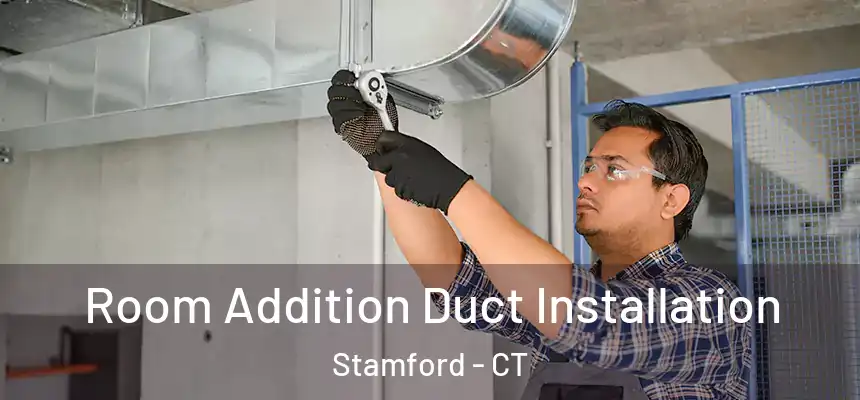  Room Addition Duct Installation Stamford - CT